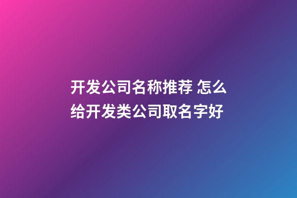 开发公司名称推荐 怎么给开发类公司取名字好-第1张-公司起名-玄机派